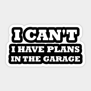 I Can't I Have Plans In The Garage Sticker